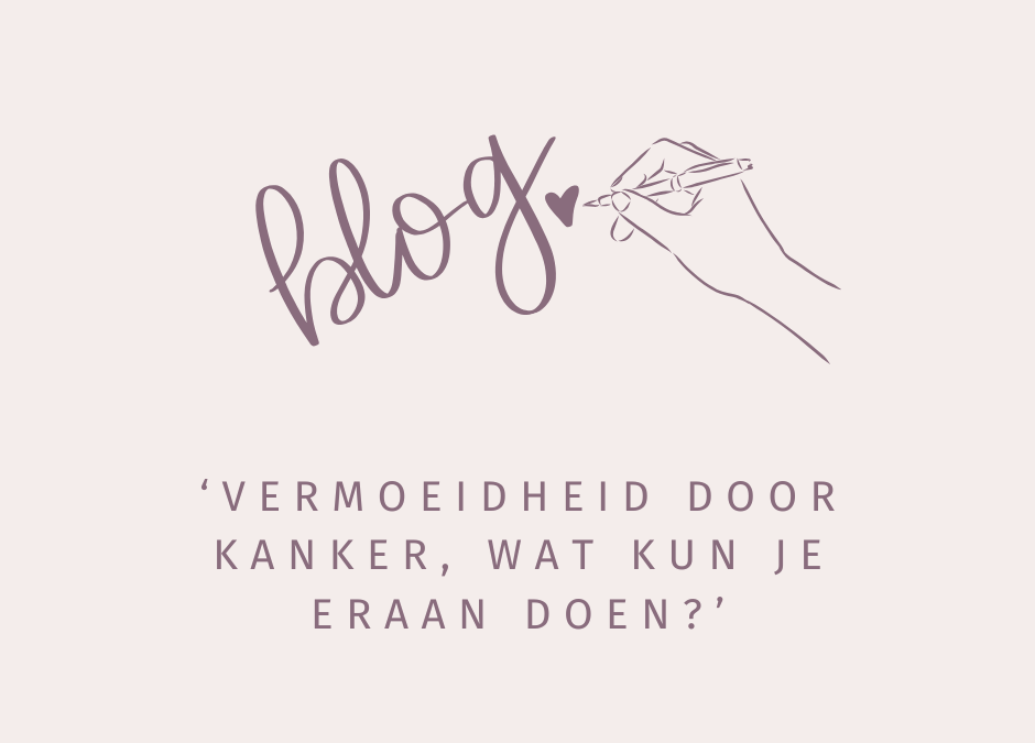 Vermoeidheid door kanker. Wat kun je er aan doen?